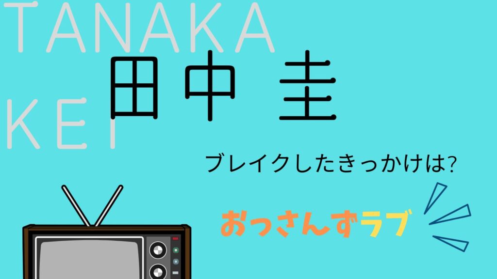 田中圭がブレイクしたきっかけはおっさんずラブ